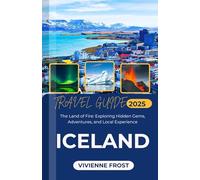 Iceland Travel Guide 2025: The Land of Fire: Exploring Hidden Gems, Adventures, and Local Experience