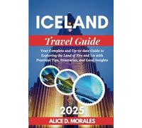 Iceland Travel Guide 2025: Your Complete and Up-to-date Guide to Exploring the Land of Fire and Ice with Practical Tips, Itineraries, and Local Insights