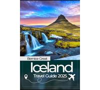 ICELAND TRAVEL GUIDE 2025: Your Complete Companion with Essential Tips to Exploring the Land of Fire and Ice, Hidden Gems & Itineraries for Every Traveler