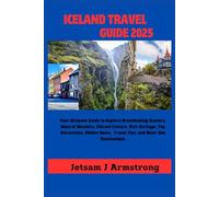 ICELAND TRAVEL GUIDE 2025: Your Ultimate Guide to Explore Breathtaking Scenery, Natural Wonders, Vibrant Culture, Rich Heritage, Top Attractions, Hidden Gems, Travel Tips, and Must-See Destinations