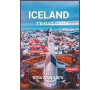 Iceland Travel Guide 2026-2027: Exploring Smart with Simple Itineraries, and Finest Routes for a Memorable Adventure with Detailed Map and Pictures