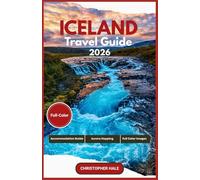 ICELAND TRAVEL GUIDE 2026(Full-Color): Explore Reykjavik, Golden Circle, South Coast, Northern Lights, Hot Springs & Hidden Gems