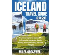 ICELAND TRAVEL GUIDE 2026: Practical Explorer Manual for Volcano Landscapes, Glacier Hiking, Aurora Viewing, Coastal Villages