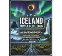 ICELAND TRAVEL GUIDE 2026: The 2026 Blueprint for the Total Solar Eclipse: Master the New Kilometer Road Tax, Find Hidden Westfjords Gems, and Navigate the Ring Road with Confidence