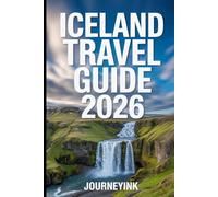 Iceland Travel Guide 2026: The Practical Handbook to Road Trips, Itineraries, Budget Planning, Top Attractions, and Local Travel Tips