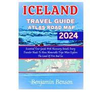 ICELAND TRAVEL GUIDE ATLAS ROAD MAP 2024: Essential Tour Guide With Necessary Details Every Traveler Needs To Have Memorable Trips When Explore The Land Of Fire And Ice