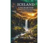 ICELAND UNCHARTED: Hidden Trails, Secret Waterfalls, and Untamed Wonders Beyond the Ring Road