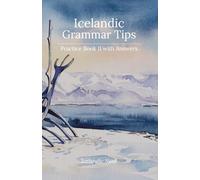 Icelandic Grammar Tips - Practice Book II (With Answers): Advanced Exercises with Answer Keys that Crack the Code of Icelandic Verbs and Syntax
