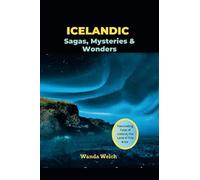 Icelandic Sagas, Mysteries & Wonders: Fascinating Tales of Iceland, the Land of Fire & Ice