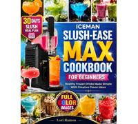 Iceman Slush-Ease MAX CookBook for Beginners: Healthy Frozen Drinks Made Simple With Creative Flavor Ideas