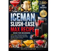 ICEMAN SLUSH-EASE MAX RECIPE BOOK FOR BEGINNERS: 2,000+ Days of Refreshing Inspiration with Easy Slushies, Smoothies, Frozen Coffees, Milkshakes, ... and Delicious Recipes for Everyone Daily