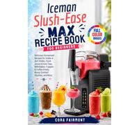 Iceman Slush-Ease MAX Recipe Book for Beginners: Delicious Homemade Recipes for Sodas & Soft Drinks, Fresh Juices & Iced Teas, Milkshakes, Frappés & Coffee Drinks, Boozy Cocktail Slushies, and More