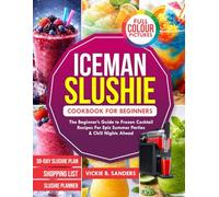 Iceman Slushi Cookbook For Beginners: The Beginner's Guide to Frozen Cocktail Recipes for Epic Summer Parties & Chill Nights Ahead