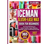 ICEMAN SLUSHI-EASE MAX BOOK FOR BEGINNERS: 365 days Easy Frozen Drink Recipes for Slushies, Smoothies, Frappes, Milkshakes, Mocktails, Cocktails, and Refreshing Party Drinks