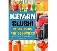 ICEMAN SLUSHI RECIPE BOOK FOR BEGINNERS: Easy and Refreshing Frozen Drink Recipes to Make at Home