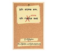 Ich atme ein, ich raste aus: Ein Ratgeber ohne Blabla und Schnickschnack