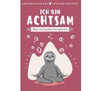 Ich bin achtsam - Achtsamkeitstagebuch: 5 Minuten Kinder Tagesjournal mit interaktiven Achtsamkeitsübungen | Faultier Design