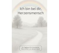 Ich bin bei dir, Herzensmensch: Ein Tagebuch für himmlische Botschaften von deinem Hund