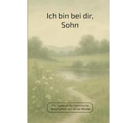 Ich bin bei dir, Sohn: Ein Tagebuch für himmlische Botschaften von deiner Mutter