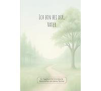 Ich bin bei dir, Vater: Ein Tagebuch für himmlische Botschaften von deiner Tochter