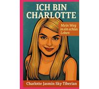 Ich bin Charlotte: Mein Weg in ein echtes Leben