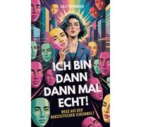 Ich bin dann mal echt!: Wege aus der narzisstischen Scheinwelt