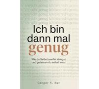 Ich bin dann mal genug: Schluss mit Selbstzweifeln, Vergleichen und dem Gefühl, nie auszureichen. Wie du den Glaubenssatz "Ich bin nicht genug" ablegst und gelassen du selbst bist