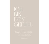 ICH BIN ... DEIN GEFÜHL: BAND I - Ursprünge - Die Grundgefühle