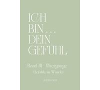ICH BIN ... DEIN GEFÜHL - BAND III - Übergänge - Gefühle im Wandel