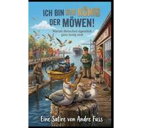 Ich bin der König der Möwen: Warum Menschen eigentlich ganz lustig sind
