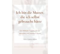 Ich bin die Mutter, die ich selbst gebraucht hätte -Ein Buch über Mutterschaft, Grenzen und echte Stärke: Ein ehrliches Mutmach-Buch für Mütter sensibler Kinder