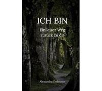 ICH BIN: Ein leiser Weg zurück zu dir