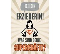 Ich bin Erzieherin! Was sind deine Superkräfte?: Ein Notizbuch für Erzieherinnen