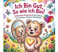 Ich bin Gut, so wie ich bin!: Selbstliebe Kinderbuch ab 5 Jahre zum vorlesen , träumen , entdecken und ausmalen