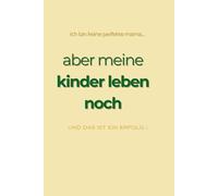 Ich bin keine perfekte Mama: aber meine Kinder leben noch