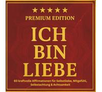 ICH BIN LIEBE - 60 kraftvolle Affirmationen für Selbstliebe, Mitgefühl, Selbstachtung & Achtsamkeit/PREMIUM EDITION: Dein täglicher Begleiter für Herzöffnung, Vertrauen und erfüllte Beziehungen