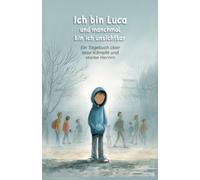Ich bin Luca und manchmal bin ich unsichtbar: Ein Tagebuch über leise Kämpfe und starke Herzen