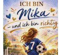 ,ICH BIN MIKA-und ich bin richtig'': Ein Kinderbuch über Vielfalt, Gefühle und Selbstannahme.