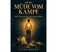 Ich bin müde vom Kampf: Solange du suchst, wirst du kämpfen. Doch was, wenn du hier findest, wonach du dich immer gesehnt hast? - DIE 5 TORE, DIE DICH NACH HAUSE FÜHREN