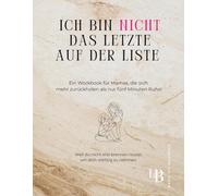 Ich bin NICHT das letzte auf der Liste!: Dein Workbook für echten Ausgleich, mehr Selbstwert und neue Power im Mama-Alltag. Baue dein Selbstwertgefühl mit neuer Achtsamkeit auf.