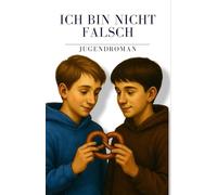 Ich bin nicht falsch - Homophobie in der Schule - LGBTQ: ine ehrliche Geschichte über das Schwulsein, die erste Liebe und den Mut, man selbst zu sein