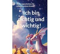 Ich bin richtig und wichtig!: 36 Kurzgeschichten für selbstbewusste Kinder