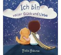 Ich bin voller Glück und Liebe: Ein Bilderbuch voller Reime und Affirmationen, um positives Denken, Selbstwertgefühl und Achtsamkeit bei Kindern zu fördern