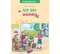 Ich bin wichtig. Ethik Klasse 1 Arbeitsheft: Ethik Klasse 1 Arbeitsheft