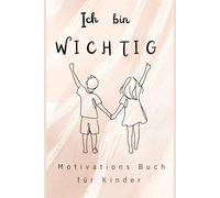 Ich bin wichtig: Motivations Buch für Kinder