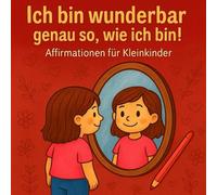 Ich bin wunderbar genau so, wie ich bin!: Affirmationen-Malbuch für Kinder ab 3 Jahren