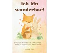Ich bin wunderbar!: Stärkende Affirmationen für Kinder ab 2 Jahren - ein liebevolles Mitmachbuch | fördert Sprache, Selbstwahrnehmung und emotionale Entwicklung
