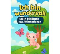 Ich bin wundervoll: Mein Affirmations-Malbuch