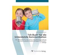 "Ich-Buch" für die Unterstützte Kommunikation: Ein Hilfsmittel für die aktive Interaktionsgestaltung mit kommunikativ beeinträchtigten Menschen.2. Auflage