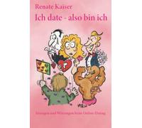 Ich date - also bin ich: Irrungen und Wirrungen beim Online-Dating